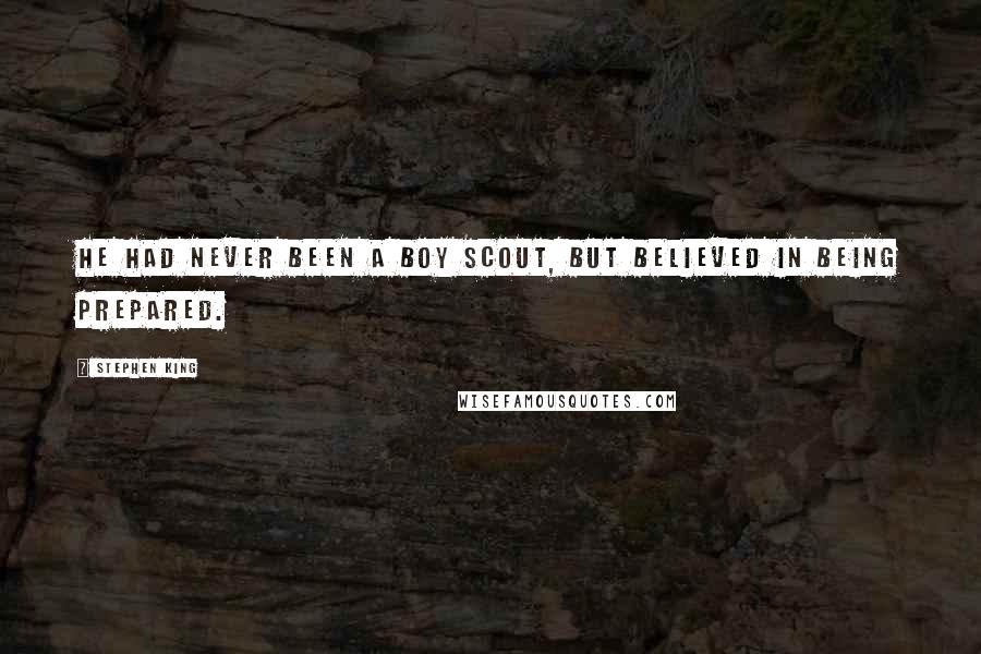Stephen King Quotes: He had never been a Boy Scout, but believed in being prepared.