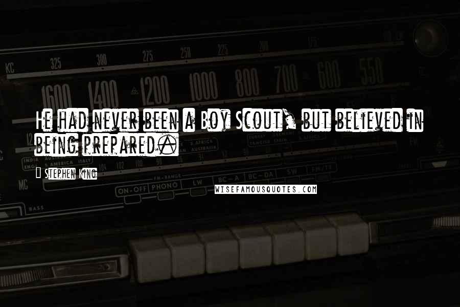 Stephen King Quotes: He had never been a Boy Scout, but believed in being prepared.
