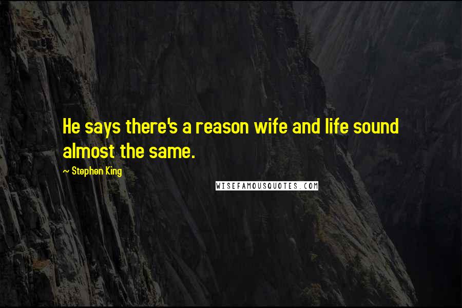 Stephen King Quotes: He says there's a reason wife and life sound almost the same.