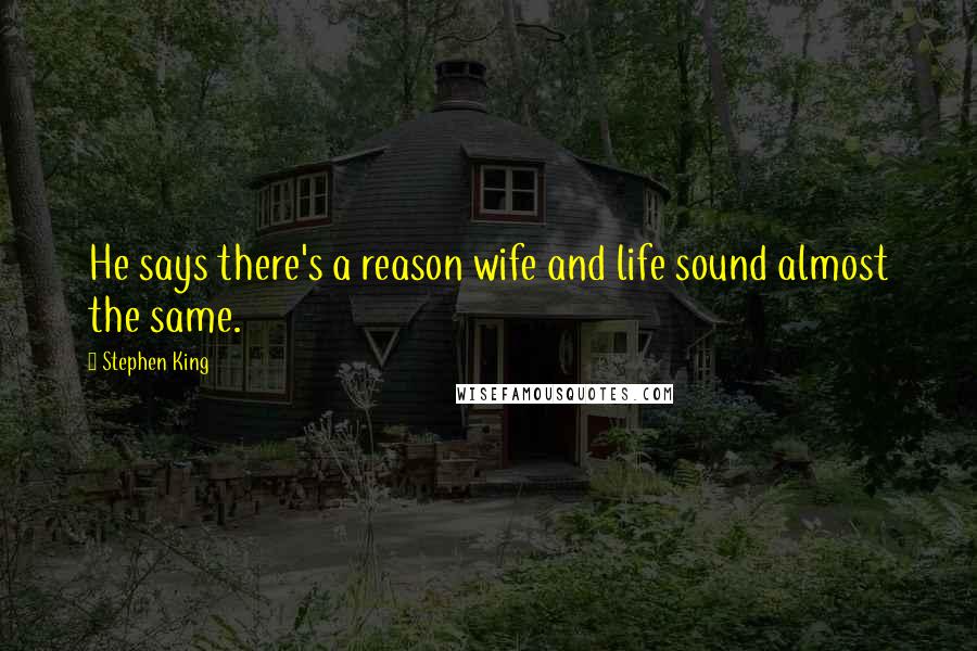 Stephen King Quotes: He says there's a reason wife and life sound almost the same.