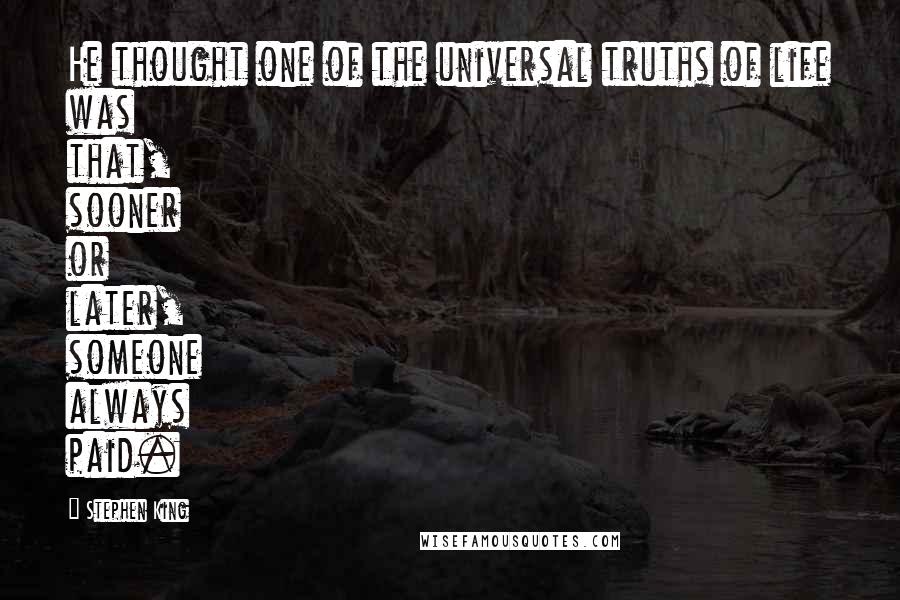 Stephen King Quotes: He thought one of the universal truths of life was that, sooner or later, someone always paid.