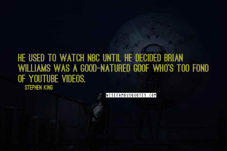 Stephen King Quotes: He used to watch NBC until he decided Brian Williams was a good-natured goof who's too fond of YouTube videos.
