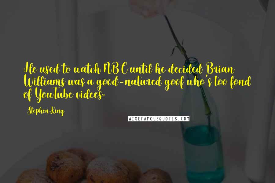 Stephen King Quotes: He used to watch NBC until he decided Brian Williams was a good-natured goof who's too fond of YouTube videos.