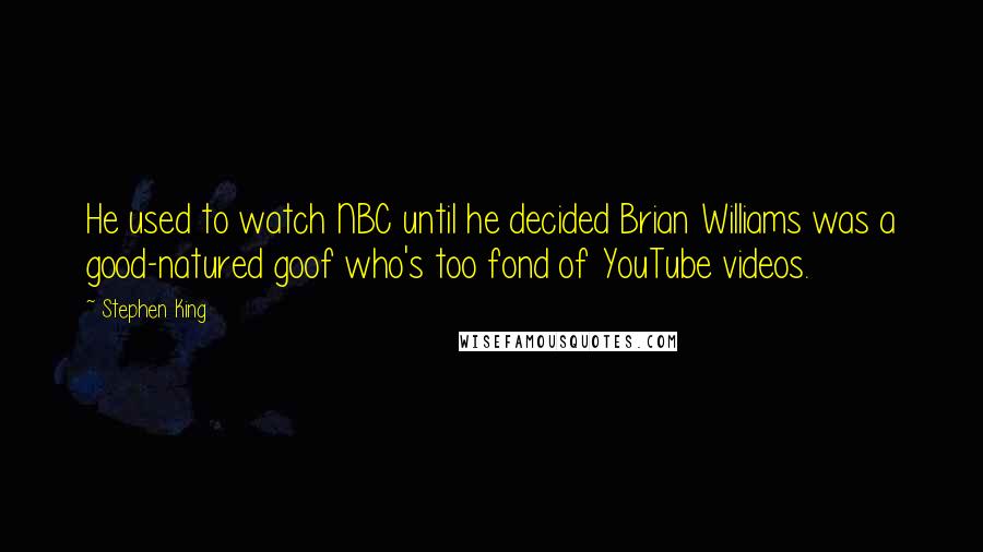 Stephen King Quotes: He used to watch NBC until he decided Brian Williams was a good-natured goof who's too fond of YouTube videos.
