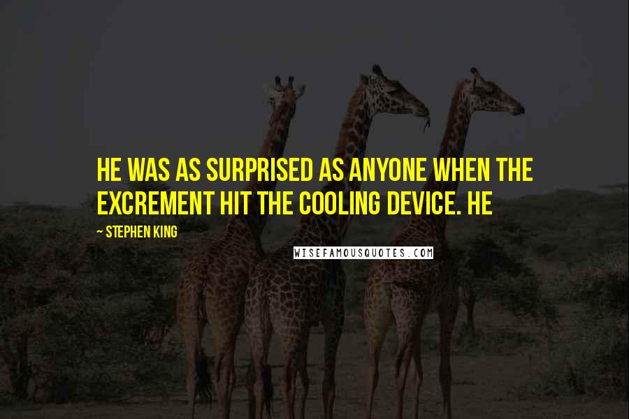 Stephen King Quotes: He was as surprised as anyone when the excrement hit the cooling device. He