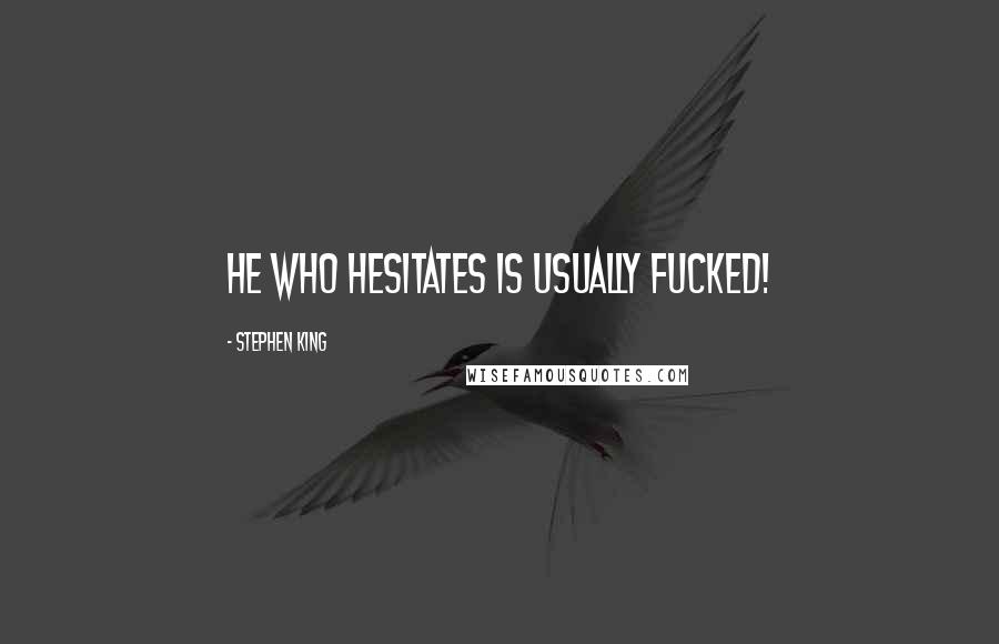 Stephen King Quotes: He who hesitates is usually fucked!