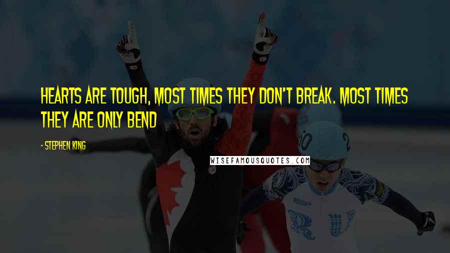 Stephen King Quotes: Hearts are tough, Most times they don't break. Most times they are only bend