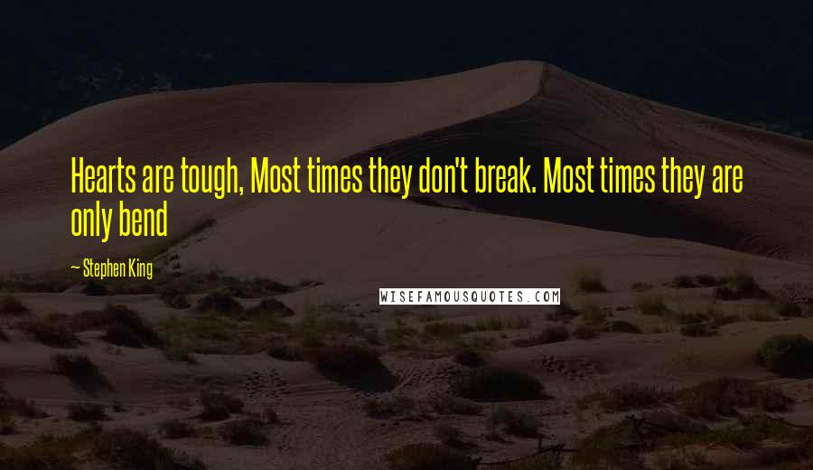 Stephen King Quotes: Hearts are tough, Most times they don't break. Most times they are only bend