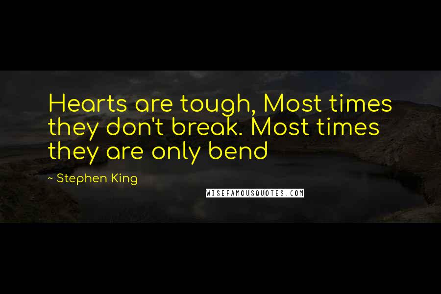 Stephen King Quotes: Hearts are tough, Most times they don't break. Most times they are only bend