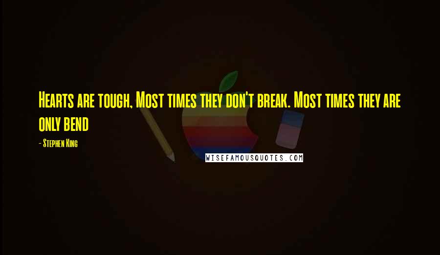 Stephen King Quotes: Hearts are tough, Most times they don't break. Most times they are only bend