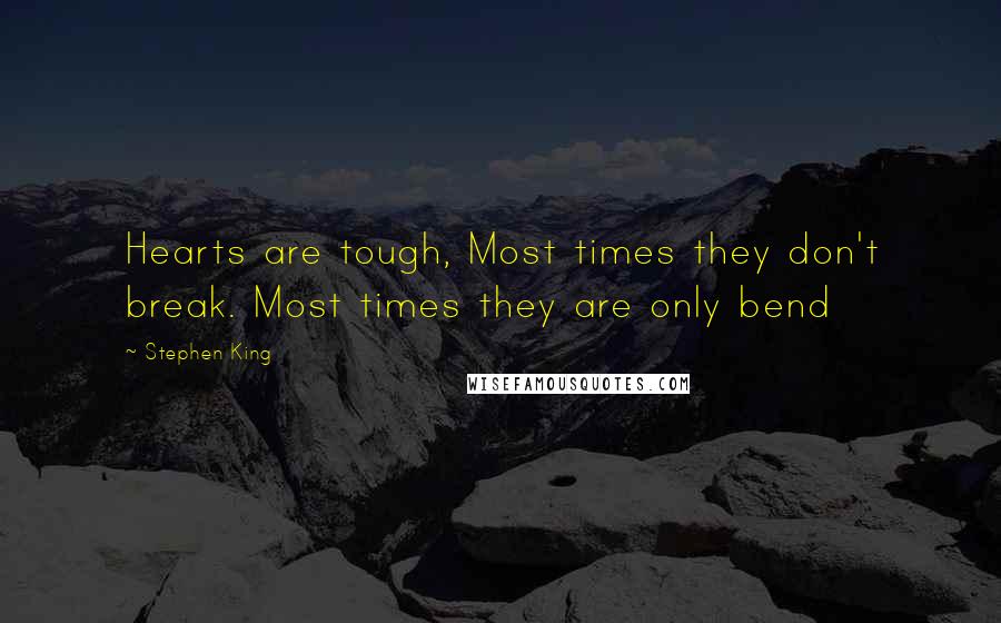 Stephen King Quotes: Hearts are tough, Most times they don't break. Most times they are only bend