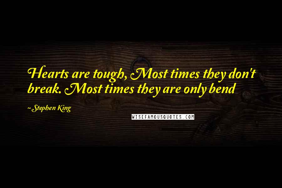 Stephen King Quotes: Hearts are tough, Most times they don't break. Most times they are only bend