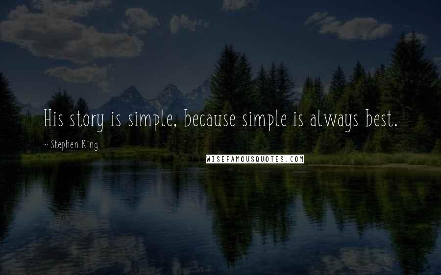 Stephen King Quotes: His story is simple, because simple is always best.