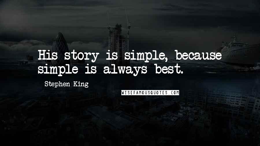 Stephen King Quotes: His story is simple, because simple is always best.