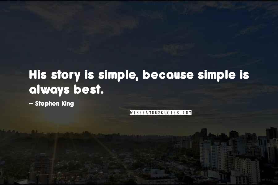 Stephen King Quotes: His story is simple, because simple is always best.