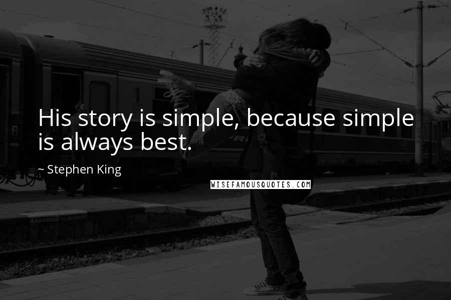 Stephen King Quotes: His story is simple, because simple is always best.