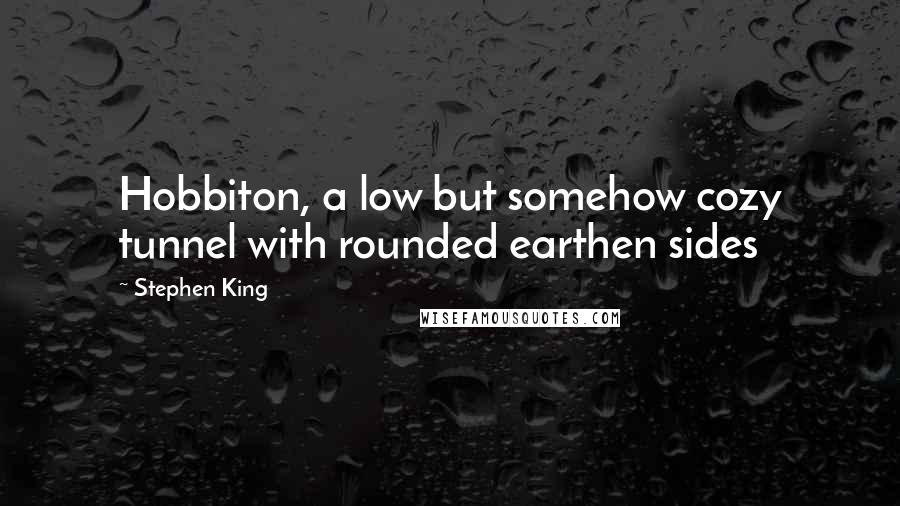 Stephen King Quotes: Hobbiton, a low but somehow cozy tunnel with rounded earthen sides