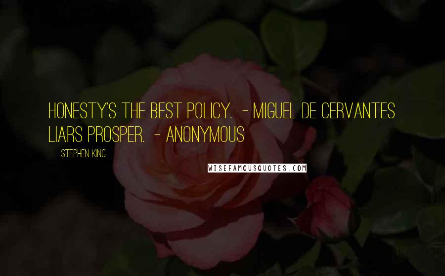 Stephen King Quotes: Honesty's the best policy.  - Miguel de Cervantes Liars prosper.  - Anonymous