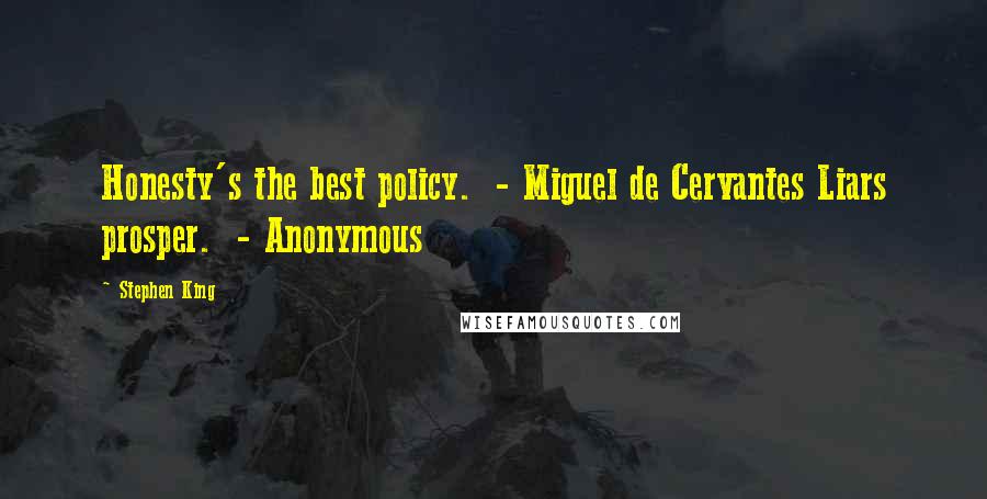 Stephen King Quotes: Honesty's the best policy. - Miguel de Cervantes Liars prosper. - Anonymous