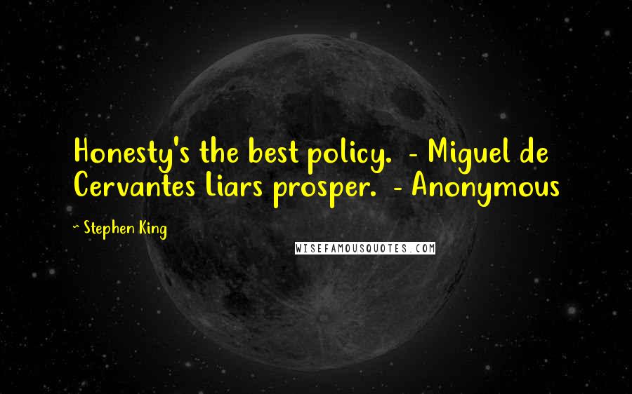 Stephen King Quotes: Honesty's the best policy.  - Miguel de Cervantes Liars prosper.  - Anonymous