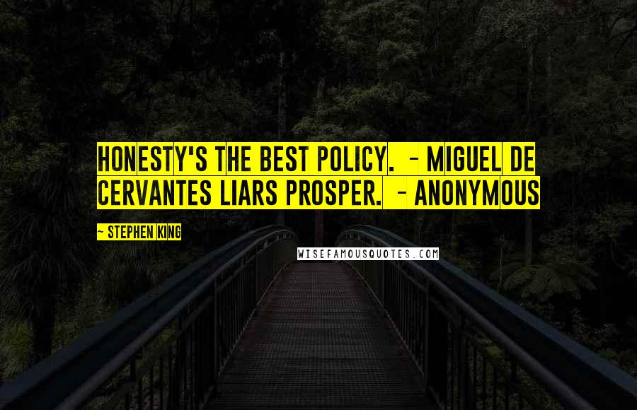 Stephen King Quotes: Honesty's the best policy. - Miguel de Cervantes Liars prosper. - Anonymous