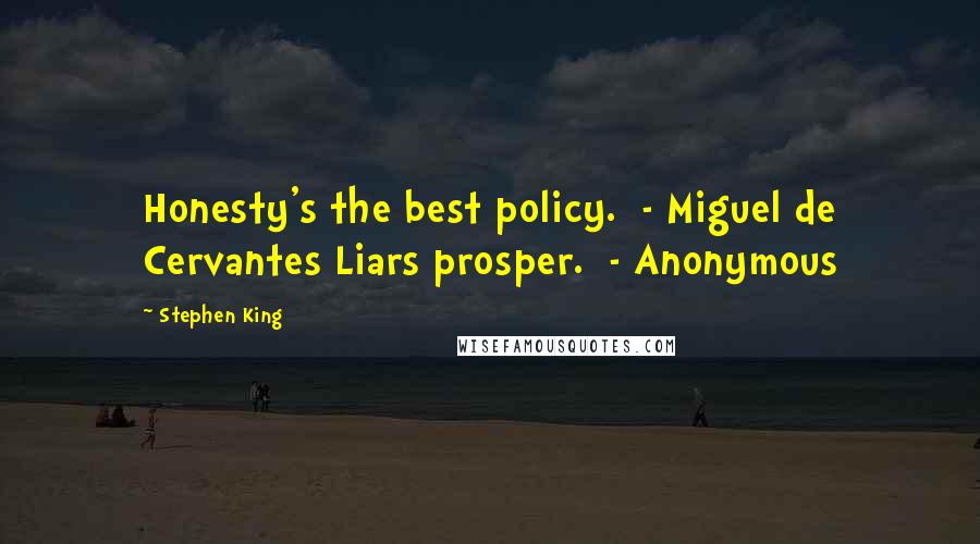 Stephen King Quotes: Honesty's the best policy.  - Miguel de Cervantes Liars prosper.  - Anonymous