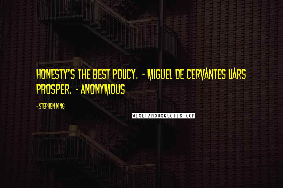 Stephen King Quotes: Honesty's the best policy.  - Miguel de Cervantes Liars prosper.  - Anonymous