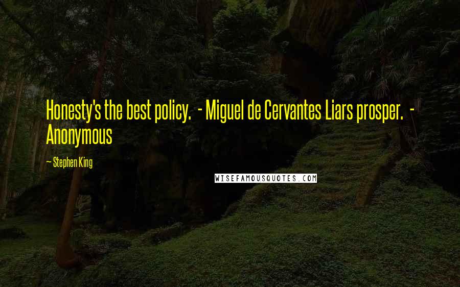 Stephen King Quotes: Honesty's the best policy.  - Miguel de Cervantes Liars prosper.  - Anonymous