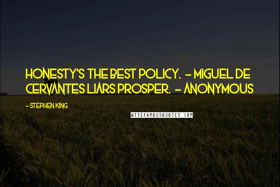 Stephen King Quotes: Honesty's the best policy.  - Miguel de Cervantes Liars prosper.  - Anonymous