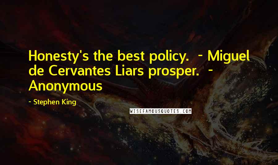 Stephen King Quotes: Honesty's the best policy.  - Miguel de Cervantes Liars prosper.  - Anonymous