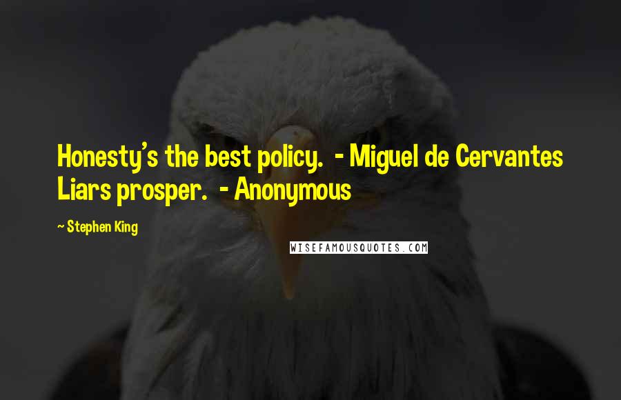 Stephen King Quotes: Honesty's the best policy.  - Miguel de Cervantes Liars prosper.  - Anonymous