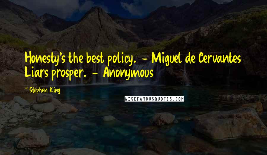 Stephen King Quotes: Honesty's the best policy.  - Miguel de Cervantes Liars prosper.  - Anonymous