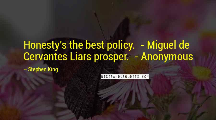 Stephen King Quotes: Honesty's the best policy. - Miguel de Cervantes Liars prosper. - Anonymous