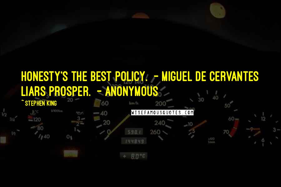 Stephen King Quotes: Honesty's the best policy.  - Miguel de Cervantes Liars prosper.  - Anonymous