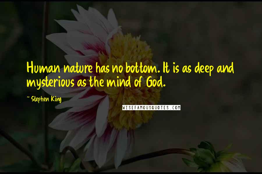 Stephen King Quotes: Human nature has no bottom. It is as deep and mysterious as the mind of God.