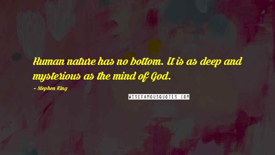 Stephen King Quotes: Human nature has no bottom. It is as deep and mysterious as the mind of God.