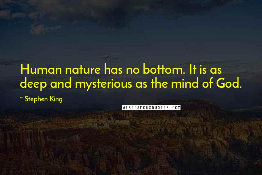 Stephen King Quotes: Human nature has no bottom. It is as deep and mysterious as the mind of God.