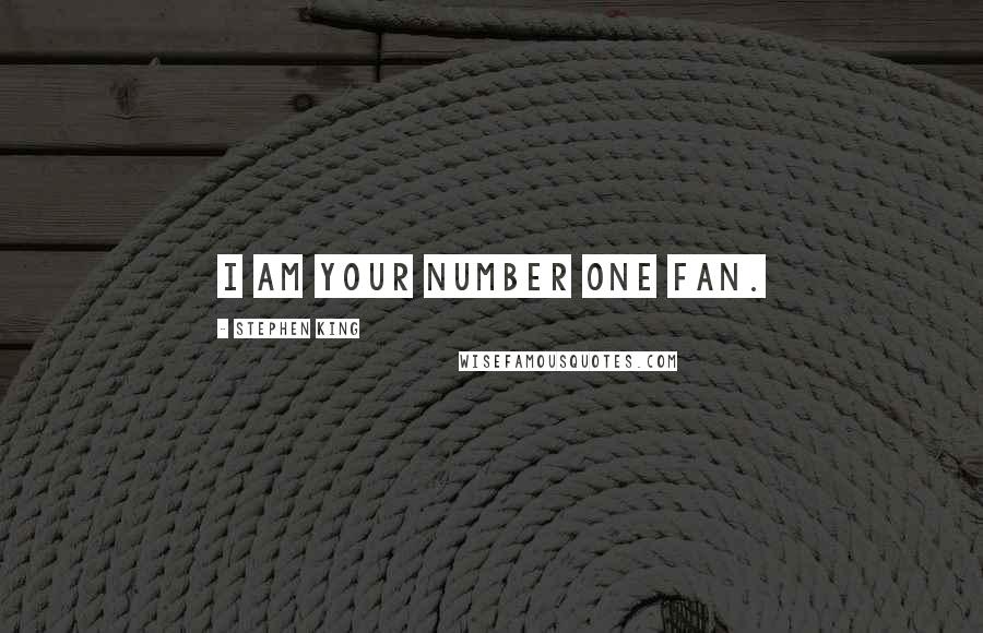 Stephen King Quotes: I am your number one fan.