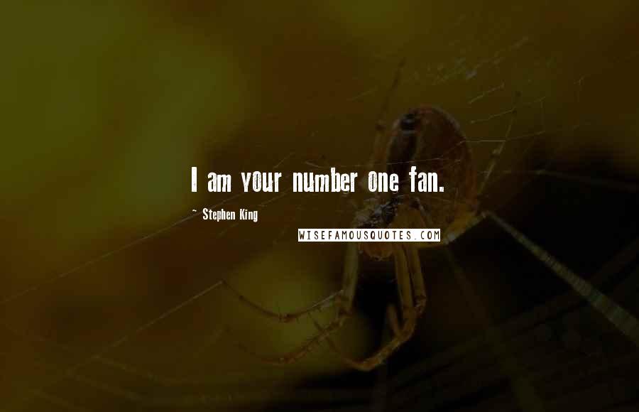 Stephen King Quotes: I am your number one fan.