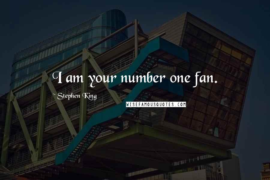 Stephen King Quotes: I am your number one fan.