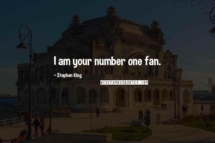 Stephen King Quotes: I am your number one fan.