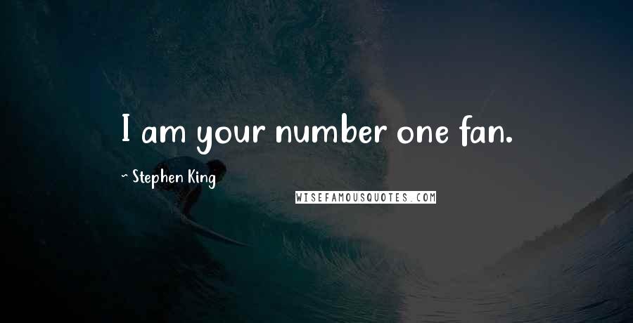 Stephen King Quotes: I am your number one fan.