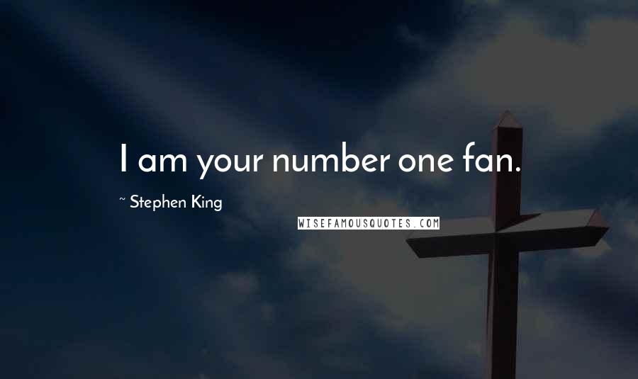 Stephen King Quotes: I am your number one fan.