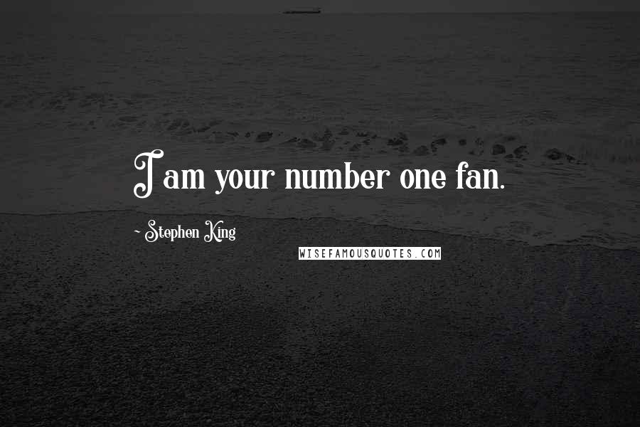 Stephen King Quotes: I am your number one fan.