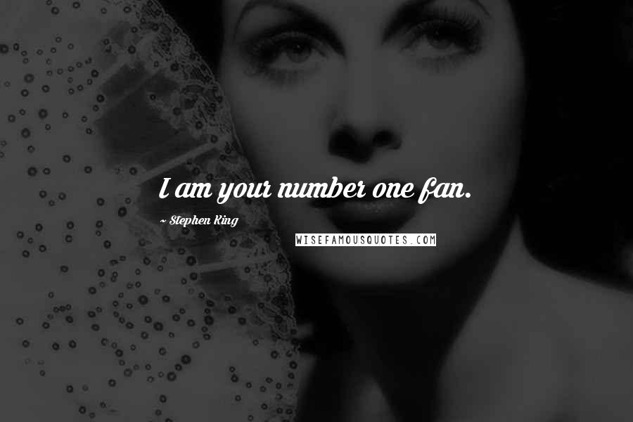 Stephen King Quotes: I am your number one fan.