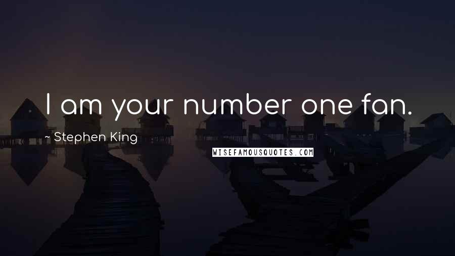 Stephen King Quotes: I am your number one fan.