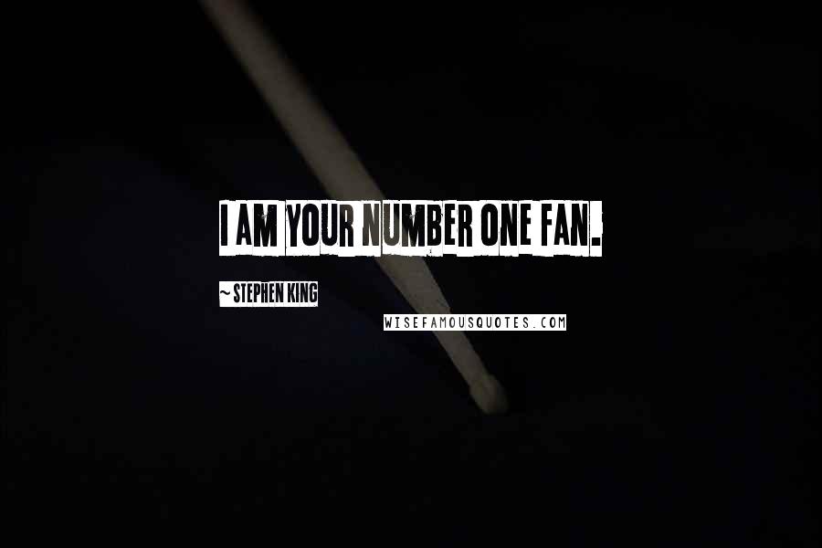 Stephen King Quotes: I am your number one fan.