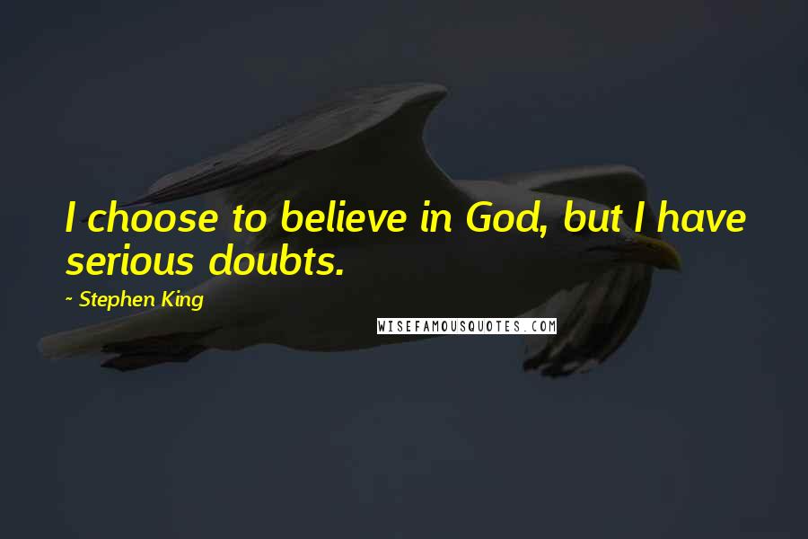 Stephen King Quotes: I choose to believe in God, but I have serious doubts.