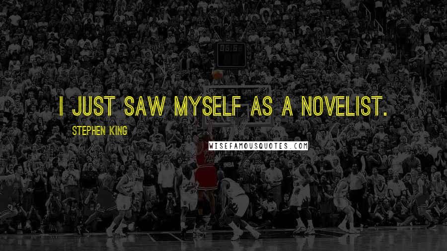 Stephen King Quotes: I just saw myself as a novelist.