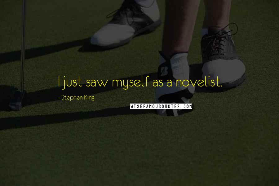 Stephen King Quotes: I just saw myself as a novelist.